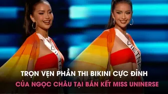 Trọn vẹn PHẦN THI BIKINI CỰC ĐỈNH của Ngọc Châu tại bán kết Miss Univers