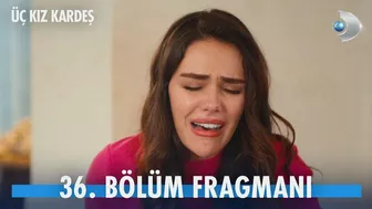 Üç Kız Kardeş 36. Bölüm Fragmanı