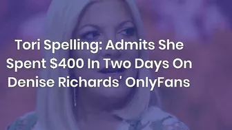 Tori Spelling: Denise Richards' OnlyFans Raking In The Cash - She Spent $400 In Two Days