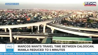 Marcos wants travel time between Caloocan, Manila reduced to five minutes | #INQToday