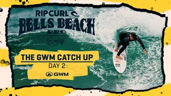 The GWM Catch Up Day 3 - Rip Curl Pro Bells Beach presented by Bonsoy