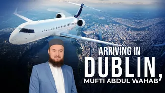 Arriving in Dublin, Ireland | Travel with Mufti Abdul Wahab