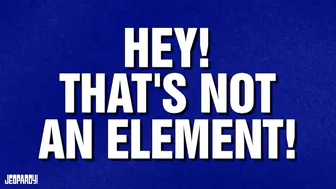 Hey, That's Not an Element | Category | Celebrity Jeopardy!