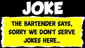 Funny Joke - The Bartender Says, Sorry We Don't Serve Jokes Here...