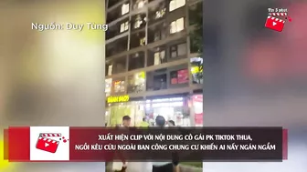 Xuất hiện clip 'CÔ GÁI PK TIKTOK', ngồi KÊU CỨU ngoài ban công khiến chung cư NÁO LOẠN | Tin 3 Phút