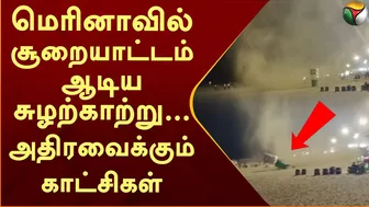 மெரினாவில் சூறையாட்டம் ஆடிய சுழற்காற்று... அதிரவைக்கும் காட்சிகள் | Marina Beach | Storm wind | PTT