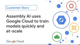 Assembly AI uses Google Cloud to train models quickly and at-scale