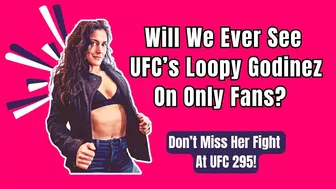 UFC 295's Loopy Godinez Talks About Sexy Instagram Posts & The Possibility Of Doing Only Fans...