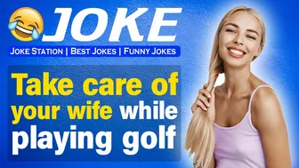 Funny joke ; Take care of your wife while playing golf