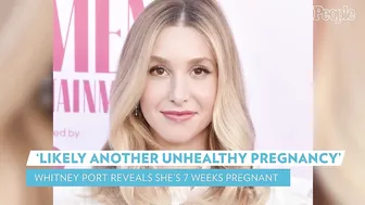 Whitney Port Tearfully Reveals She's 7 Weeks Pregnant with 'Another Unhealthy Pregnancy' | PEOPLE