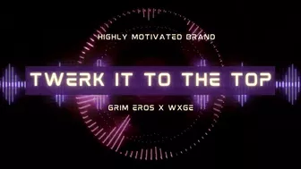 Grim Eros x WXGE - TWERK IT TO THE TOP!