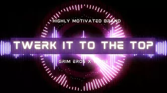 Grim Eros x WXGE - TWERK IT TO THE TOP!