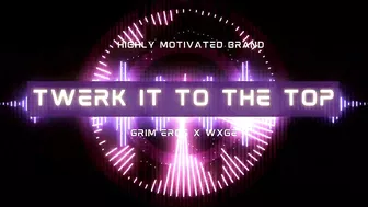 Grim Eros x WXGE - TWERK IT TO THE TOP!