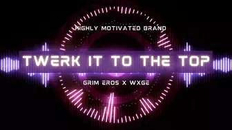 Grim Eros x WXGE - TWERK IT TO THE TOP!