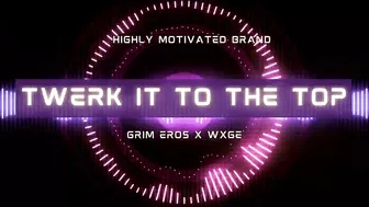 Grim Eros x WXGE - TWERK IT TO THE TOP!