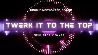 Grim Eros x WXGE - TWERK IT TO THE TOP!