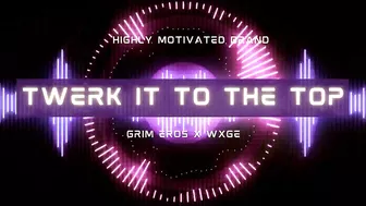 Grim Eros x WXGE - TWERK IT TO THE TOP!