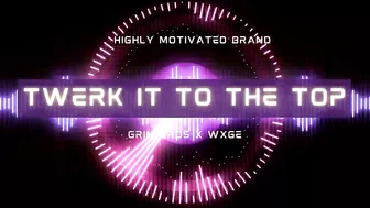 Grim Eros x WXGE - TWERK IT TO THE TOP!