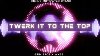 Grim Eros x WXGE - TWERK IT TO THE TOP!