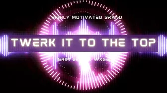 Grim Eros x WXGE - TWERK IT TO THE TOP!