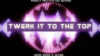 Grim Eros x WXGE - TWERK IT TO THE TOP!