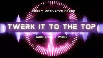 Grim Eros x WXGE - TWERK IT TO THE TOP!