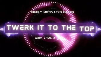 Grim Eros x WXGE - TWERK IT TO THE TOP!