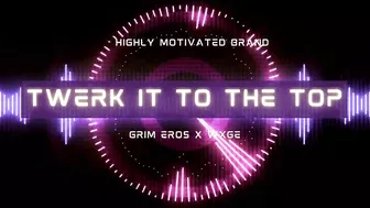 Grim Eros x WXGE - TWERK IT TO THE TOP!