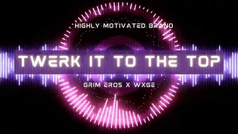 Grim Eros x WXGE - TWERK IT TO THE TOP!