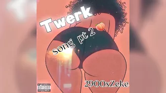 2900xzeke - twerk song ( pt.2)